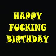 Happy Fucking Birthday